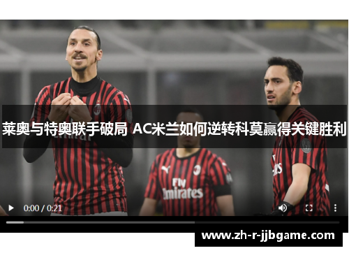 莱奥与特奥联手破局 AC米兰如何逆转科莫赢得关键胜利