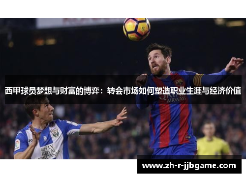 西甲球员梦想与财富的博弈：转会市场如何塑造职业生涯与经济价值