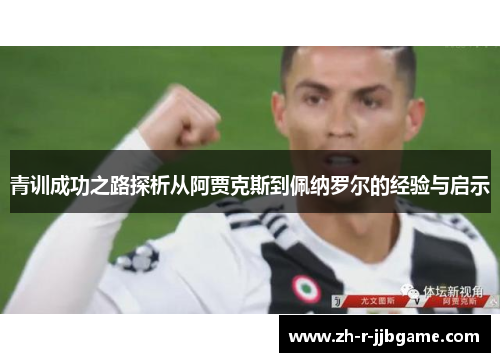 青训成功之路探析从阿贾克斯到佩纳罗尔的经验与启示