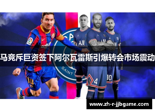 马竞斥巨资签下阿尔瓦雷斯引爆转会市场震动